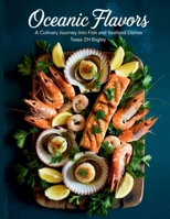 Oceanic Flavors: A Culinary Journey into Fish and Seafood Dishes - Tessa ZH Bagley B0FD8H2DFF Book Cover