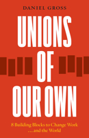 Unions of Our Own: 8 Building Blocks to Change Work and the World B0FBRM23HV Book Cover