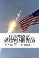 Children of Apollo: The Hard Road to the Stars 1500918911 Book Cover
