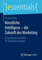 Künstliche Intelligenz – die Zukunft des Marketing: Ein praktischer Leitfaden für Marketing-Manager (essentials) 3658233184 Book Cover