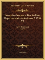 Inventaire-Sommaire Des Archives Departmentales Anterieures A 1790 V3: Loire-Inferieure (1879) 1168477115 Book Cover