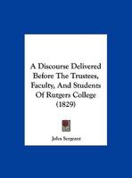 A Discourse Delivered Before The Trustees, Faculty, And Students Of Rutgers College 1149714743 Book Cover