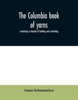 The Columbia Book of Yarns: Containing a Manual of Knitting and Crocheting 1013715691 Book Cover