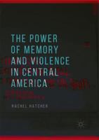 The Power of Memory and Violence in Central America 3030078574 Book Cover