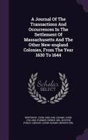 A Journal of the Transactions and Occurrences in the Settlement of Massachusetts and the Other New England Colonies, from the Year 1630-1644 0548565317 Book Cover