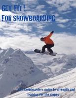 Get Fit for Snowboarding: a guide to training and stretching for snowboarding 1495419002 Book Cover