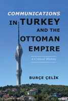 Communications in Turkey and the Ottoman Empire: A Critical History 0252087399 Book Cover