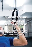 5-Minute Chair Fitness for Seniors Over 60: 60 Exercises for Balance, Flexibility and Strength At Home in 7 days 999242754X Book Cover