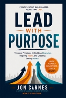 Lead With Purpose: Timeless Principles for Building Character, Inspiring Teams, and Creating Lasting Impact B0GYHXBPYD Book Cover
