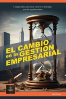 El cambio en la gestión empresarial: Guía práctica para crear valor en el liderazgo y en las organizaciones. (Spanish Edition) B0CL2W7FJM Book Cover
