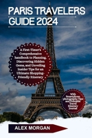 Paris Travelers Guide 2024: A First-Timers Comprehensive Handbook To Planning Discover Hidden Gems and Unveiling Insider Tips For An Ultimate Shopping friendly Itinerary (Enchanting Travel Guides) B0CVNFV4H9 Book Cover