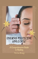 Energy Medicine Unlocked: A Comprehensive Guide to Healing 1776849043 Book Cover