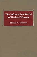 The Information World of Retired Women: (New Directions in Information Management) 0313254923 Book Cover