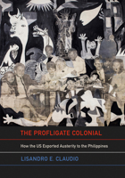 The Profligate Colonial: How the Us Exported Austerity to the Philippines 1501784072 Book Cover