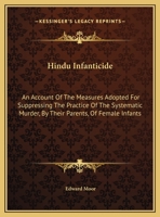 Hindu Infanticide: An Account of the Measures Adopted for Suppressing the Practice of the Systematic Murder by Their Parents of Female Infants; With Incidental Remarks on Other Customs Peculiar to the 1241495939 Book Cover