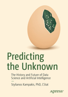 Predicting the Unknown: The History and Future of Data Science and Artificial Intelligence 1484295048 Book Cover