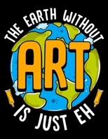 The Earth Without Art Is Just Eh: Cute & Funny The Earth Without Art Is Just Eh Pun Blank Anime Manga Comic Book Notebook (130 Comic Template Pages, 8.5 x 11) 1707980519 Book Cover