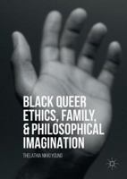 Black Queer Ethics, Family, and Philosophical Imagination 113758498X Book Cover