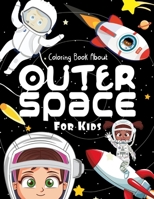 Coloring Book About Outer Space For Kids: Fun Astronauts, Space Ships, Planets coloring book for kids (Coloring Books For Kids) B08H6QDWLR Book Cover