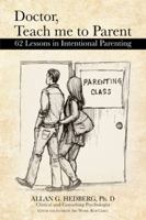 Doctor, Teach Me to Parent: 62 Lessons in Intentional Parenting 1481703951 Book Cover