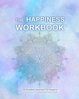 The Happiness Workbook: A Guided Journal To Inspire Positivity and Intention - 8x10 inches - Creative Gratitude and Affirmations journal 1710900520 Book Cover