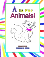 A is for Animals!: Preschool Coloring Book, A Toddler's First Book of Animals Educational Alphabet Book with Animals from A-Z for Toddler B08VXKYGP7 Book Cover