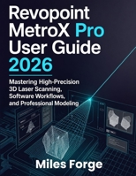 Revopoint MetroX Pro User Guide 2026: Mastering High-Precision 3D Laser Scanning, Software Workflows, and Professional Modeling B0GZ777GHG Book Cover