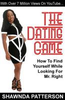 The Dating Game: How To Find Yourself While Looking For Mr. Right 1502382938 Book Cover