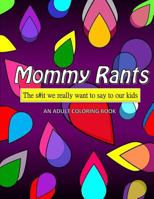 Mommy Rants: The S#it We Really Want to Say to Our Kids 1544034903 Book Cover