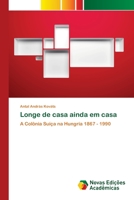 Longe de casa ainda em casa: A Colônia Suíça na Hungria 1867 - 1990 (Portuguese Edition) 6139804795 Book Cover