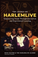 The Legacy of HarlemLIVE: Empowering Youth Through Journalism and Experiential Learning: Empowering Youth Through Journalism and Experiential Le 1733471383 Book Cover