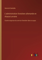 L'administration forestiere allemande en Alsace-Lorraine: Courte esquisse du service forestier dans ce pays 3563236526 Book Cover