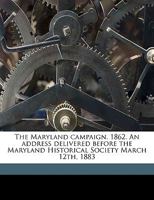 The Maryland Campaign. 1862. An Address Delivered Before the Maryland Historical Society March 12th, 1883 1359376100 Book Cover
