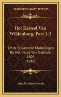 Het Kasteel Van Wildenborg, Part 1-2: Of De Spaansche Muitelingen Bij Het Beleg Van Ostende, 1604 (1846) 116010400X Book Cover