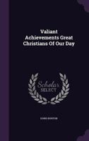 Valiant Achievements Great Christians Of Our Day 1021318388 Book Cover