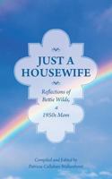 Just a Housewife: Reflections of Bettie Wilds, a 1950s Mom 1480193208 Book Cover