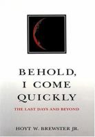 Behold, I Come Quickly: The Last Days and Beyond 1590383737 Book Cover