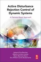 Active Disturbance Rejection Control of Dynamic Systems: A Flatness Based Approach 0128498684 Book Cover