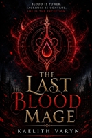 THE LAST BLOOD MAGE: A Dark Fantasy Romance of Power, Betrayal, and Blood Magic B0GZK7L8J1 Book Cover