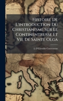 Histoire De L'introduction Du Christianisme Sur Le Continentrusse Et Vie De Sainte Olga (French Edition) 1023770466 Book Cover