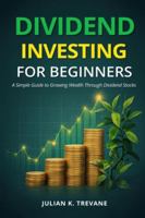 Dividend Investing for Beginners: Simple Guide to Growing Wealth Through Dividend Stocks B0G3Y9B7NH Book Cover