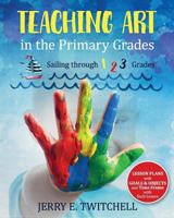 Teaching Art in the Primary Grades: Sailing through 1 2 3 Grades 1683145712 Book Cover
