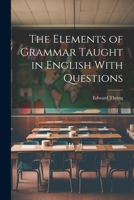 The Elements of Grammar Taught in English With Questions 1022139029 Book Cover