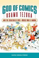 God of Comics: Osamu Tezuka and the Creation of Post-World War II Manga 1604732210 Book Cover