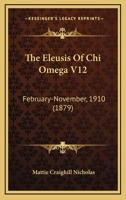 The Eleusis Of Chi Omega V12: February-November, 1910 116513344X Book Cover