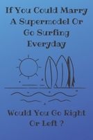 if you could marry a supermodel or go surfing everyday would you go right or left ?: surfing bodybording journal, perfect surf, waves lovers gift idea 1654471755 Book Cover