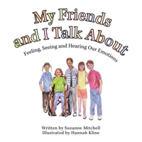 My Friends and I Talk About: Feeling, Seeing and Hearing Our Emotions 1665732067 Book Cover