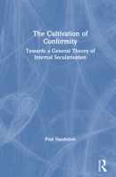 The Cultivation of Conformity: Towards a General Theory of Internal Secularisation 1138740195 Book Cover