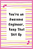 You're an Awesome Engineer. Keep That Shit Up: Notebook Gifts for Engineer Lined Journal Promotion Gifts for future Engineer Gifts composition book to ... Future Planner Notebook Gifts for Engineer 1695631234 Book Cover