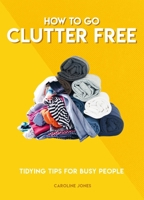How to Go Clutter Free: Tidying tips for busy people 1787394522 Book Cover